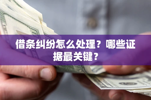 济南借条纠纷怎么处理？哪些证据最关键？