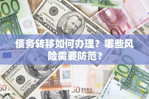 济南债务转移如何办理？哪些风险需要防范？