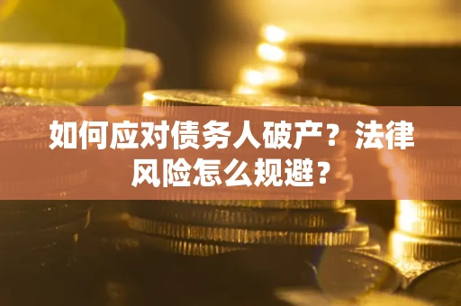 济南如何应对债务人破产？法律风险怎么规避？