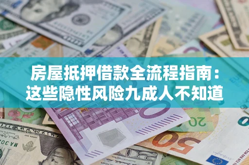 济南房屋抵押借款全流程指南：这些隐性风险九成人不知道