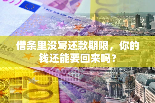 济南借条里没写还款期限，你的钱还能要回来吗？