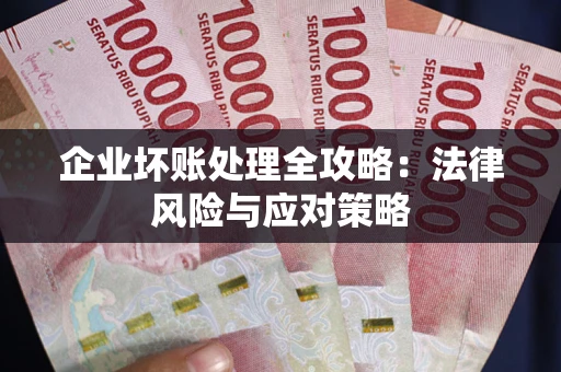 济南企业坏账处理全攻略：法律风险与应对策略