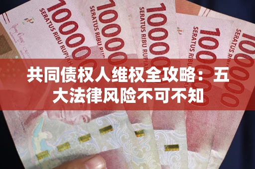 济南共同债权人维权全攻略：五大法律风险不可不知