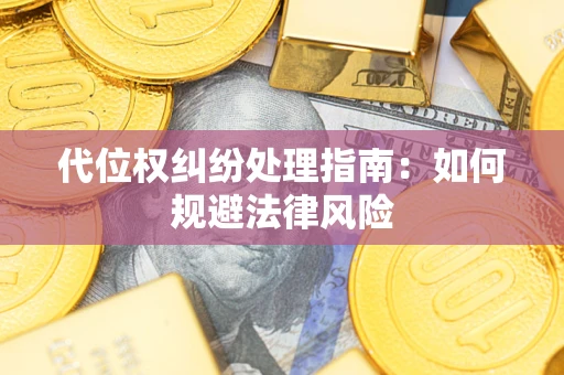 济南代位权纠纷处理指南:如何规避法律风险 济南代位权纠纷处理指南:如何规避法律风险