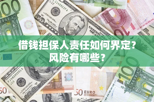 济南借钱担保人责任如何界定?风险有哪些? 济南借钱担保人责任如何界定?风险有哪些?
