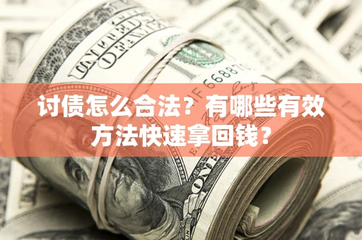 济南讨债怎么合法？有哪些有效方法快速拿回钱？