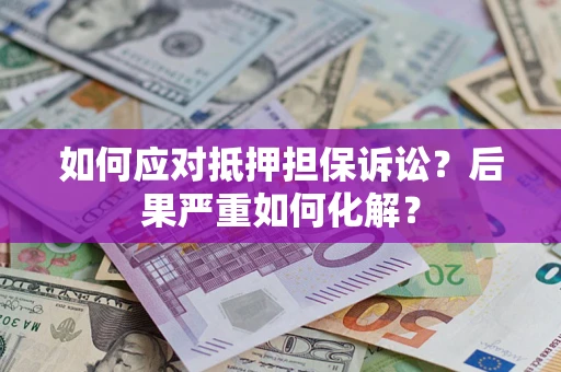 济南如何应对抵押担保诉讼？后果严重如何化解？