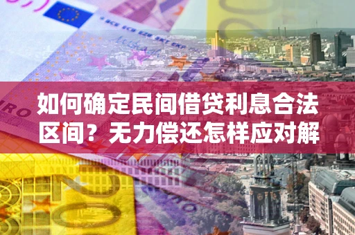 济南如何确定民间借贷利息合法区间？无力偿还怎样应对解决法门？