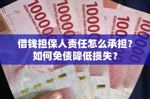 济南借钱担保人责任怎么承担？如何免债降低损失？