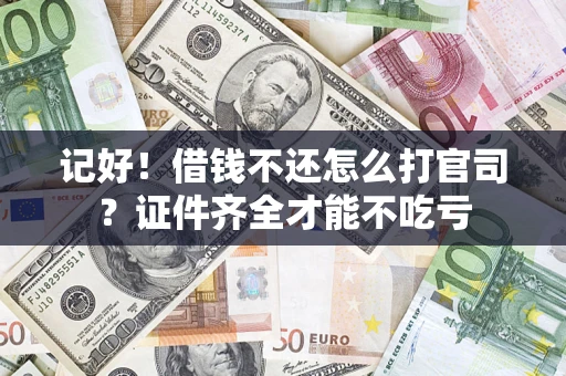 济南记好！借钱不还怎么打官司？证件齐全才能不吃亏