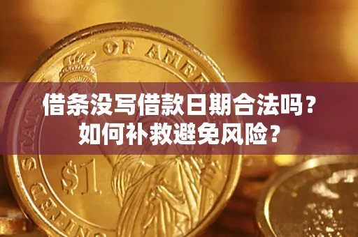 济南借条没写借款日期合法吗？如何补救避免风险？