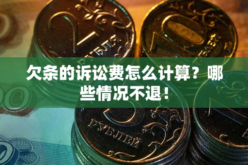 济南欠条的诉讼费怎么计算?哪些情况不退! 济南欠条的诉讼费怎么计算?哪些情况不退!