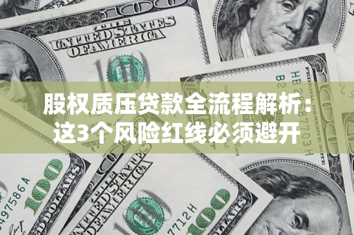 济南股权质压贷款全流程解析：这3个风险红线必须避开