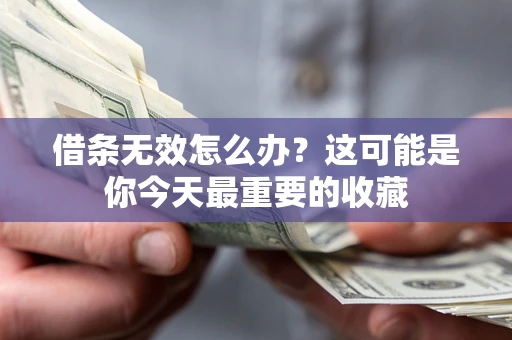 济南借条无效怎么办？这可能是你今天最重要的收藏