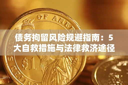 济南债务拘留风险规避指南：5大自救措施与法律救济途径