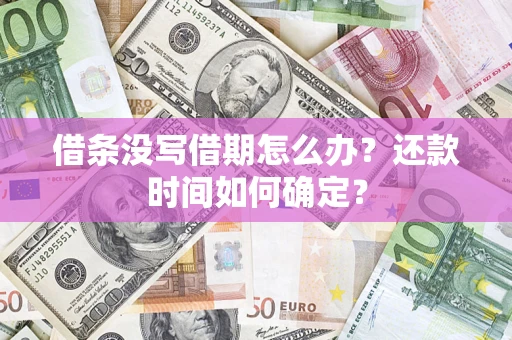 济南借条没写借期怎么办？还款时间如何确定？