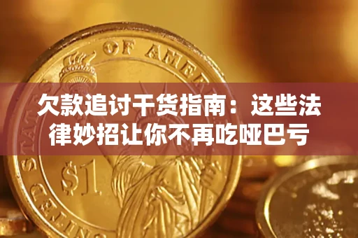 济南欠款追讨干货指南：这些法律妙招让你不再吃哑巴亏