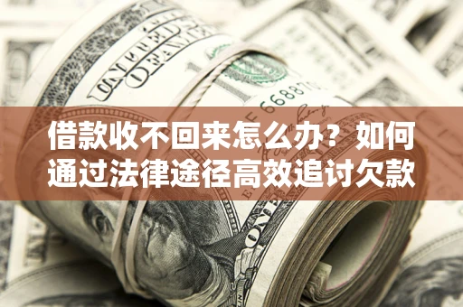 济南借款收不回来怎么办?如何通过法律途径高效追讨欠款? 济南借款收不回来怎么办?如何通过法律途径高效追讨欠款?