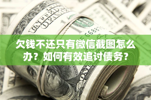 济南欠钱不还只有微信截图怎么办？如何有效追讨债务？