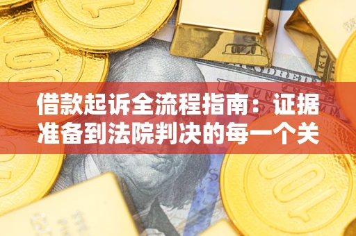 济南借款起诉全流程指南：证据准备到法院判决的每一个关键步骤