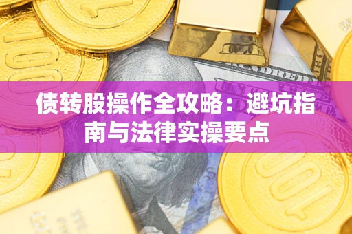 济南债转股操作全攻略：避坑指南与法律实操要点