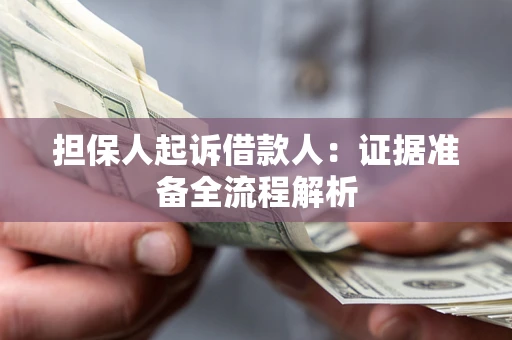 济南担保人起诉借款人：证据准备全流程解析