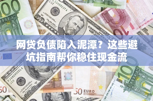 济南网贷负债陷入泥潭？这些避坑指南帮你稳住现金流