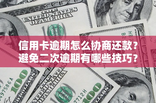 济南信用卡逾期怎么协商还款？避免二次逾期有哪些技巧？