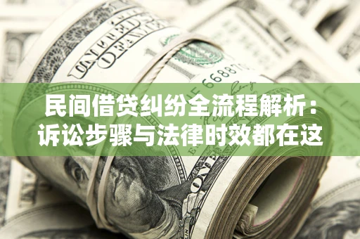济南民间借贷纠纷全流程解析：诉讼步骤与法律时效都在这儿了