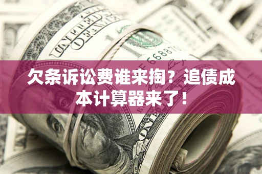 济南欠条诉讼费谁来掏？追债成本计算器来了！