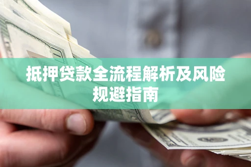 济南抵押贷款全流程解析及风险规避指南