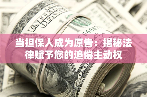 济南当担保人成为原告:揭秘法律赋予您的追偿主动权 济南当担保人成为原告:揭秘法律赋予您的追偿主动权