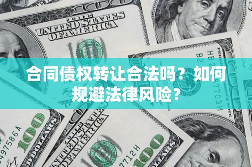 济南合同债权转让合法吗？如何规避法律风险？