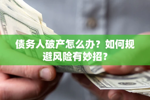 济南债务人破产怎么办？如何规避风险有妙招？