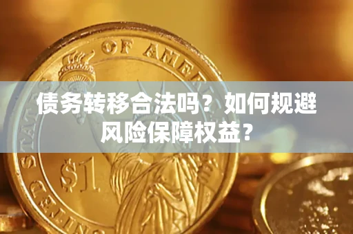 济南债务转移合法吗？如何规避风险保障权益？
