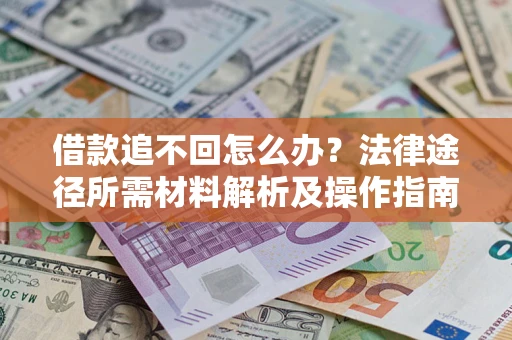 济南借款追不回怎么办?法律途径所需材料解析及操作指南 济南借款追不回怎么办?法律途径所需材料解析及操作指南