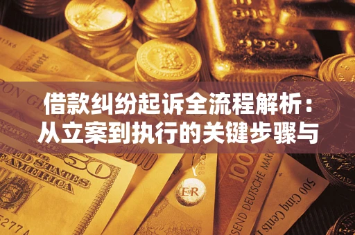 济南借款纠纷起诉全流程解析：从立案到执行的关键步骤与防败诉指南