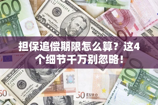 济南担保追偿期限怎么算?这4个细节千万别忽略! 济南担保追偿期限怎么算?这4个细节千万别忽略!