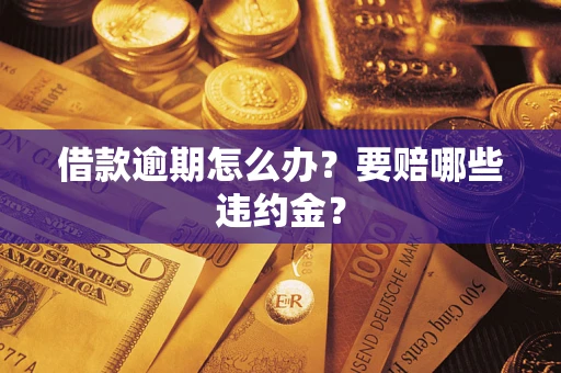 济南借款逾期怎么办？要赔哪些违约金？