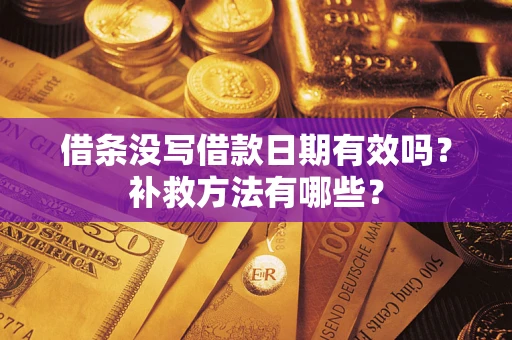 济南借条没写借款日期有效吗?补救方法有哪些? 济南借条没写借款日期有效吗?补救方法有哪些?