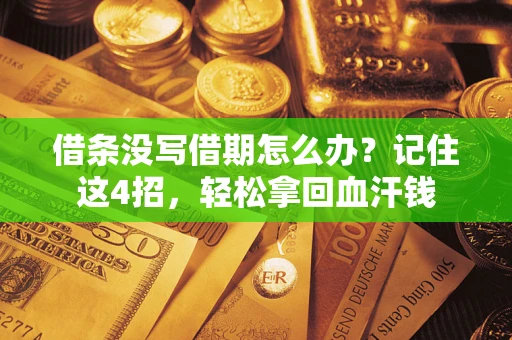 济南借条没写借期怎么办？记住这4招，轻松拿回血汗钱