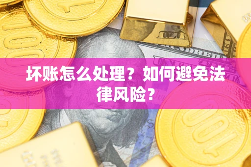 济南坏账怎么处理？如何避免法律风险？