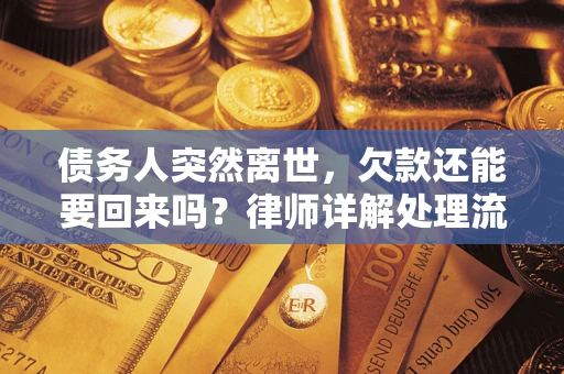 济南债务人突然离世，欠款还能要回来吗？律师详解处理流程