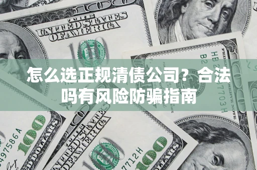 济南怎么选正规清债公司？合法吗有风险防骗指南