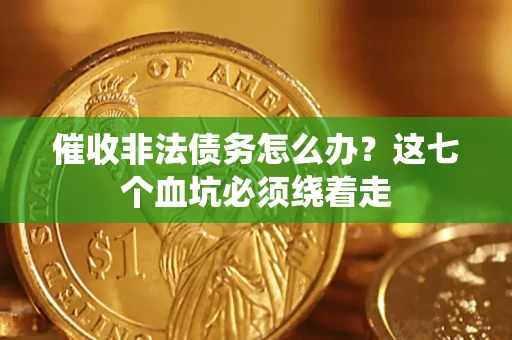 济南催收非法债务怎么办？这七个血坑必须绕着走