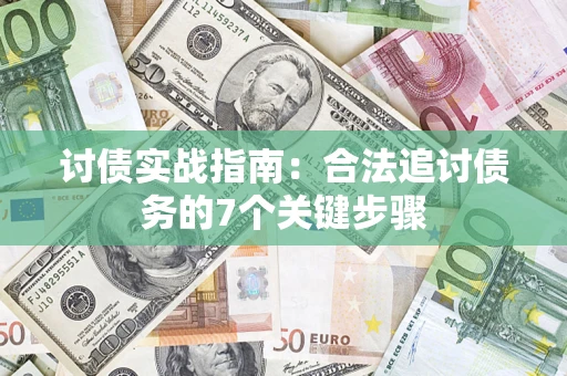 济南讨债实战指南：合法追讨债务的7个关键步骤
