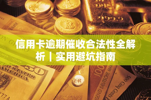 济南信用卡逾期催收合法性全解析｜实用避坑指南