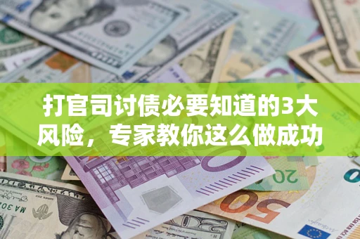 济南打官司讨债必要知道的3大风险，专家教你这么做成功率飙升
