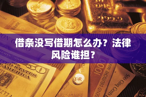 济南借条没写借期怎么办？法律风险谁担？